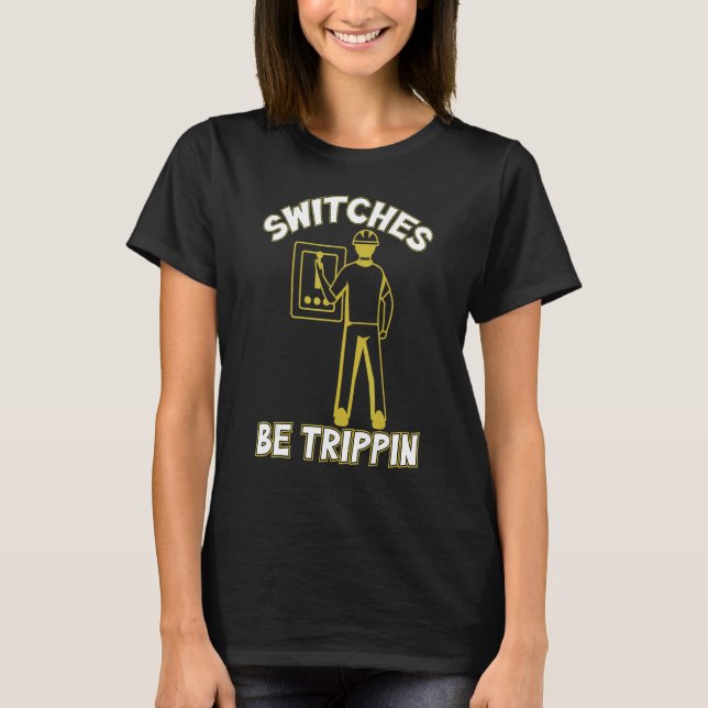 Switches Be Trippin Eclectic Cable Line Man Appare T-Shirt (Front)