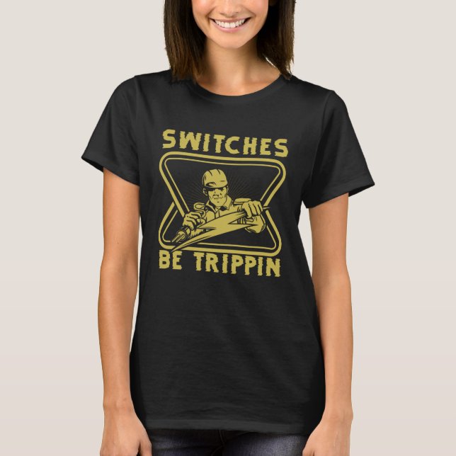 Switches Be Trippin  Electrians Electricity Costum T-Shirt (Front)