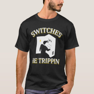 Switches Be Trippin Electrician Electrical Engenee T-Shirt
