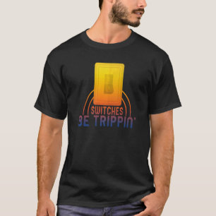 Switches Be Trippin' Electrician Electrical Engine T-Shirt