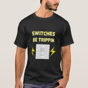 Switches Be Trippin - Electrician Gift T-Shirt