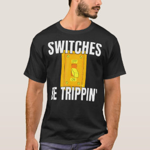 Switches Be Trippin Electrician S Funny 3 T-Shirt