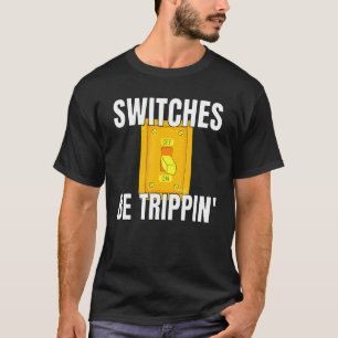 Switches Be Trippin Electrician S Funny 3 T-Shirt