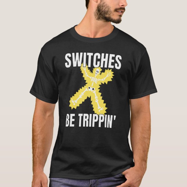 Switches Be Trippin Electrician Tee  Funny 3 (Front)