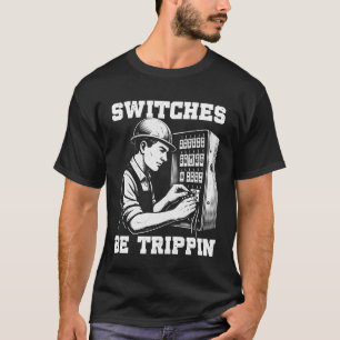 Switches Be Trippin Funny Electrician Electrical W T-Shirt