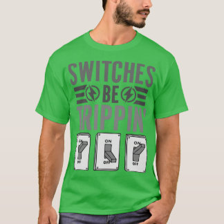 Switches Be Trippin Funny Electrician Engineer Lin T-Shirt