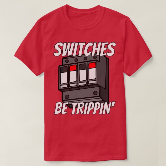 Switches Be Trippin Funny Electrician s  T-Shirt (Design Front)