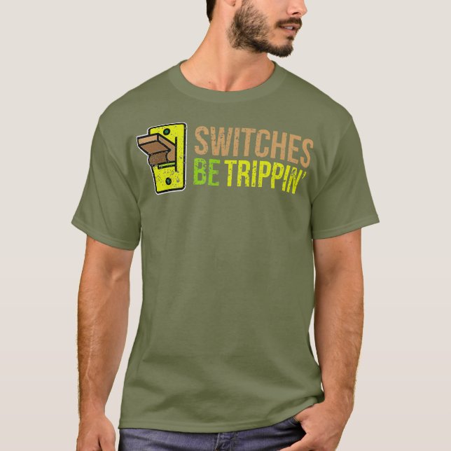 SWITCHES BE TRIPPIN Funny Electrician T-Shirt (Front)