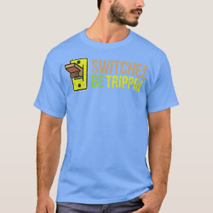 SWITCHES BE TRIPPIN Funny Electrician T-Shirt