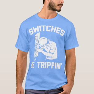 Switches Be Trippin funny saying novelty Electric T-Shirt