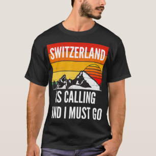 Switzerland Is Calling And I Must Go T-Shirt