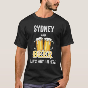 Sydney And Beer That's Why I'm Here T-Shirt