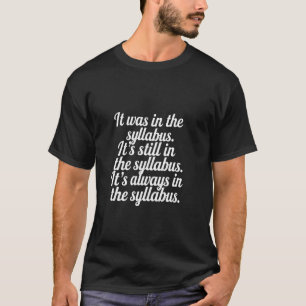 Syllabus Always Was Still Is Always Will Be --- T-Shirt