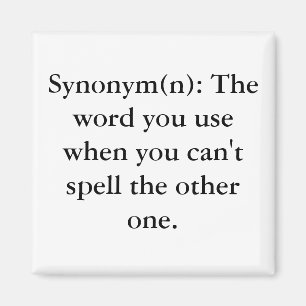 Synonym(n): The word you use when you can't spe... Magnet
