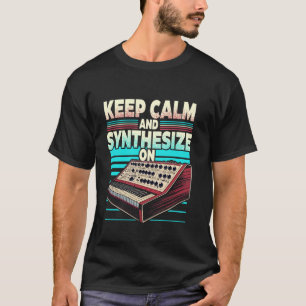 Synthesizer Musician Synth Keep Calm And Synthesiz T-Shirt