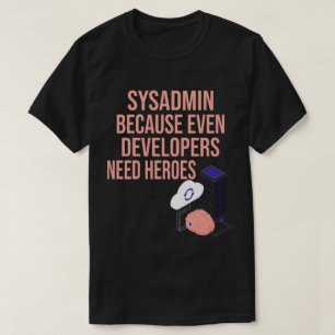 Sysadmin Because Even Developers Need Heroes Funny T-Shirt
