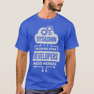 Sysadmin Because Even Developers Need Heroes T-Shirt