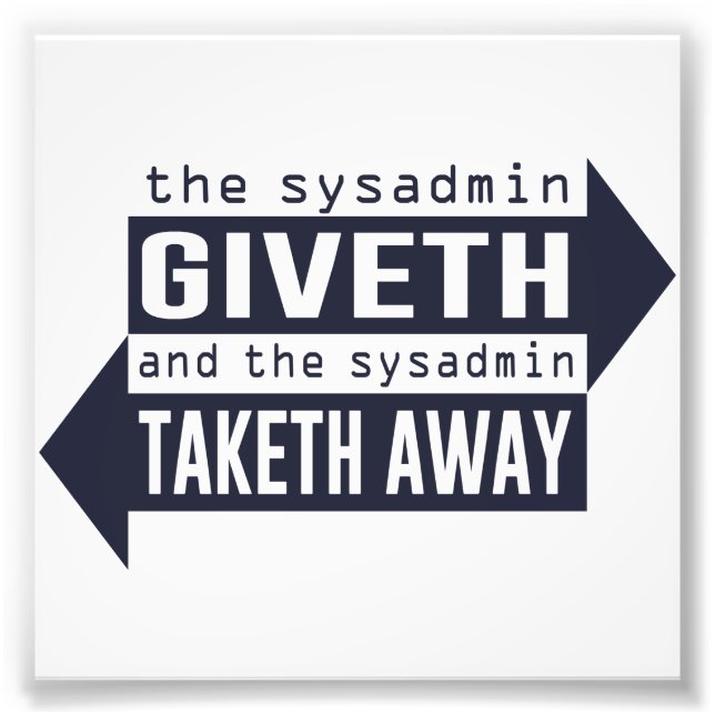 Sysadmin Giveth and Taketh Away Photo Print (Front)