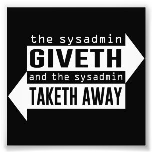 Sysadmin Giveth and Taketh Away Photo Print