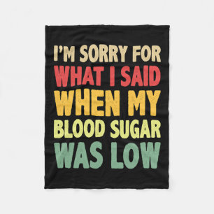 T1d I'm Sorry For What I Said When My Blood Sugar Fleece Blanket