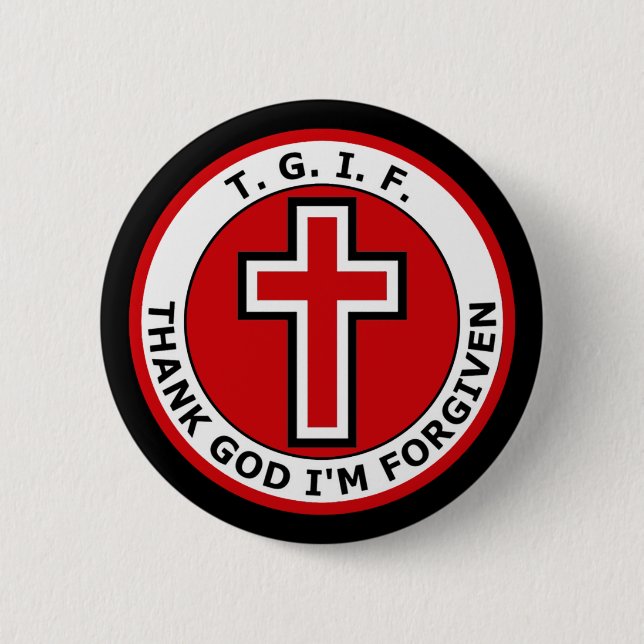 T. G. I. F. THANK GOD I'M FORGIVEN 6 CM ROUND BADGE (Front)