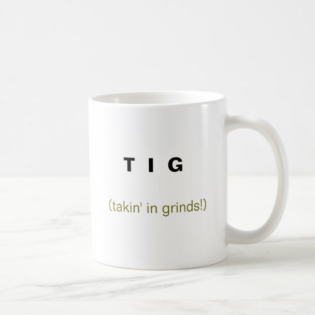 T  I  G , (takin' in grinds!) Coffee Mug (Right)
