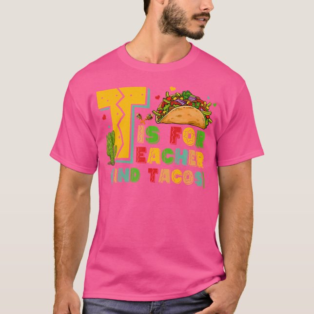 T Is For Teacher And Tacos Teacher Taco T-Shirt (Front)
