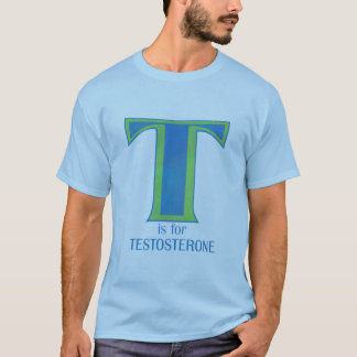 T is for Testosterone Shirts