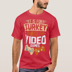 T Is For Turkey Thankful For Video Games Thanksgiv T-Shirt