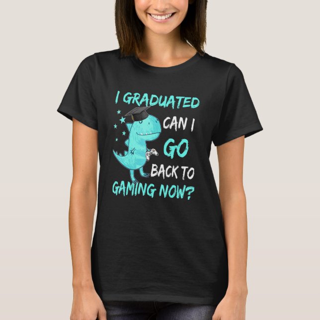 T Rex Can I Go Back To Gaming Graduation Video Gam T-Shirt (Front)