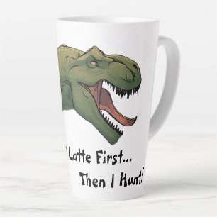 T-Rex Dinosaur Coffee or Chai First Then I Hunt Latte Mug