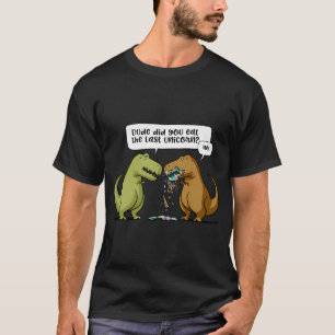T-Rex Dinosaur Dude Did You Eat The Last Unicorn T-Shirt