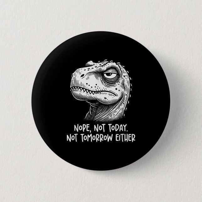 T-rex Dinosaur Nope Not Today Not Tomorrow Either, 6 Cm Round Badge (Front)