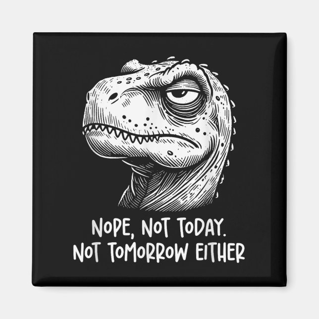 T-rex Dinosaur Nope Not Today Not Tomorrow Either, Magnet (Front)