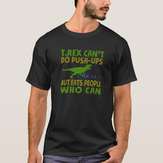 T Rex Eats People Who Can Do Push Ups  Cute Gag T-Shirt (Front)