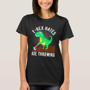 T Rex Hates Axe Throwing Axe Throwing For Lumberja T-Shirt