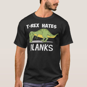 T Rex Hates Planks Funny Dinosaur Enthusiast T-Shirt