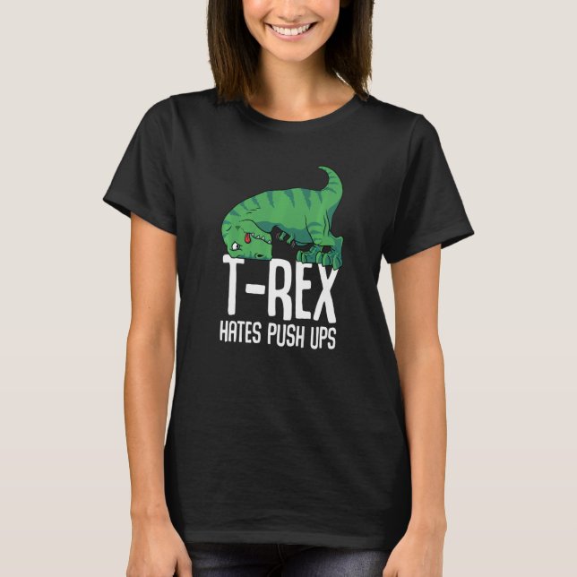 T Rex Hates Push Ups Gym Short Arms Dino   TRex T-Shirt (Front)