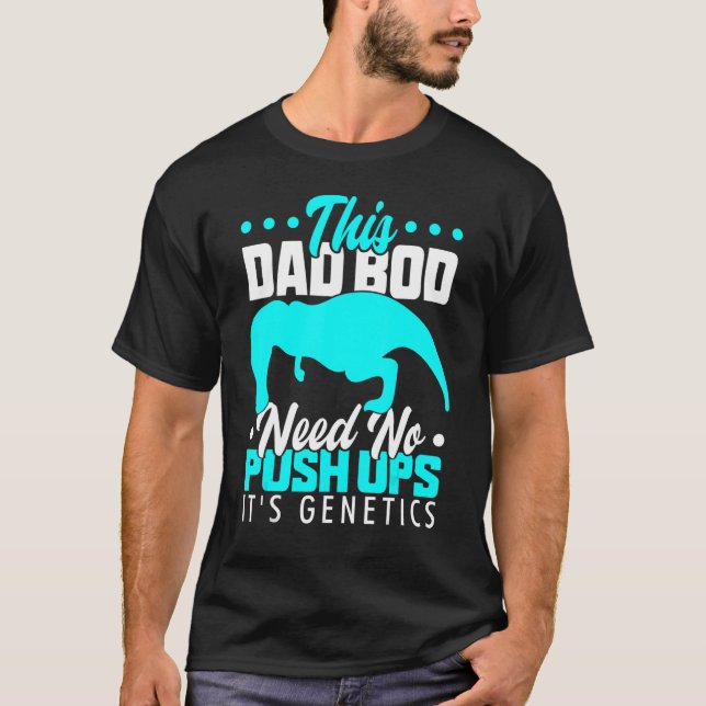 T Rex Hates Push Ups This Dad Bod Needs No Push Up T-Shirt (Front)