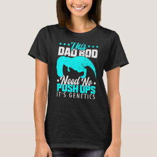 T Rex Hates Push Ups This Dad Bod Needs No Push Up T-Shirt