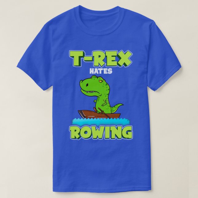 T Rex Hates Rowing Row Boat Dinosaur T-Shirt (Design Front)