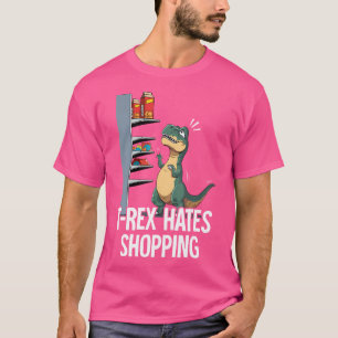 T Rex Hates Shopping T-Shirt