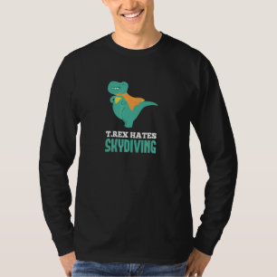 T-Rex Hates Skydiving For Skydiver Cool Air Sports T-Shirt