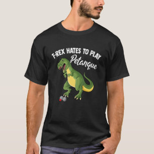T-Rex hates to play petanque dinosaur joke T-Shirt