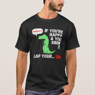 T Rex If You re Happy and You Know It Clap Your Oh T-Shirt