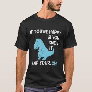 T Rex If You'Re Happy And You Know It Clap Your Di T-Shirt