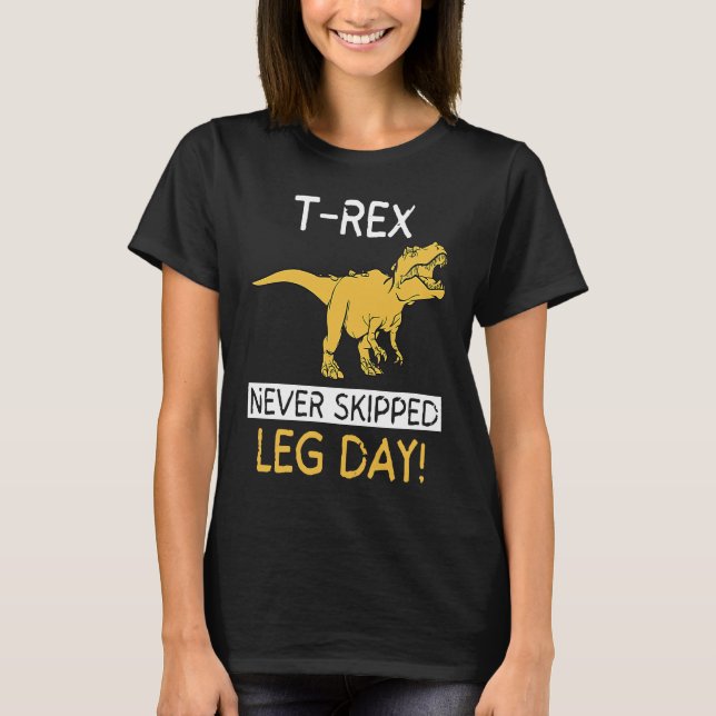 T Rex Never Skipped Leg Day  Weightlifting T-Shirt (Front)
