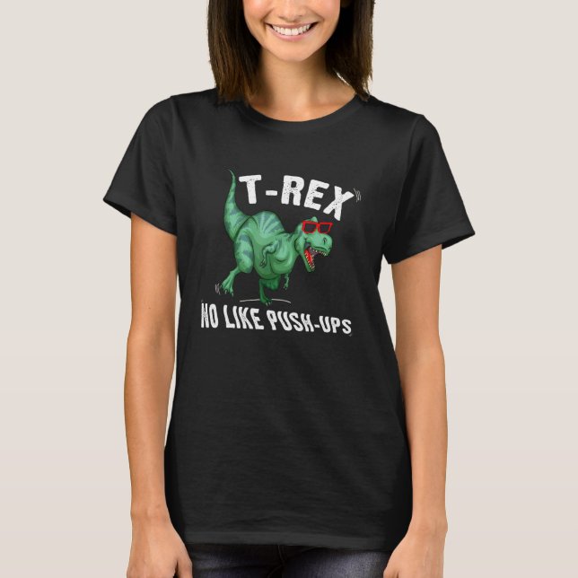 T Rex No Like Push Ups  Workout Gym Dino T-Shirt (Front)