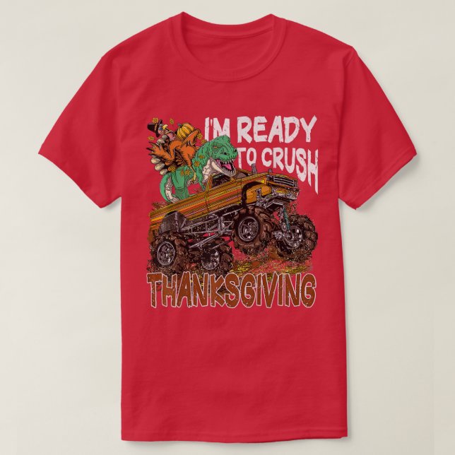 T Rex on Monster Truck I'm Ready to Crush Thanksgi T-Shirt (Design Front)
