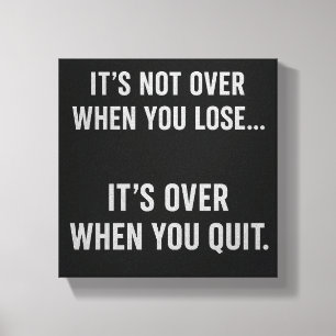 t’s Not Over When You Lose… It’s Over When You Qui Canvas Print
